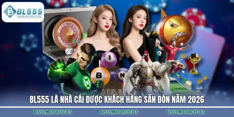 BL555 là nhà cái được khách hàng săn đón năm 2026