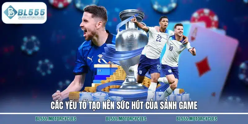 Các yếu tố tạo nên sức hút của sảnh game