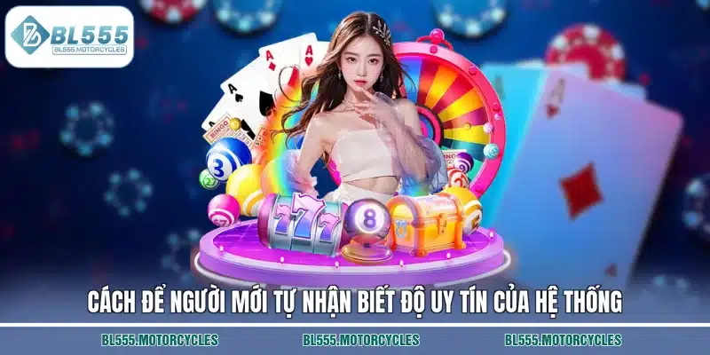 Cách để người mới tự nhận biết độ uy tín của hệ thống