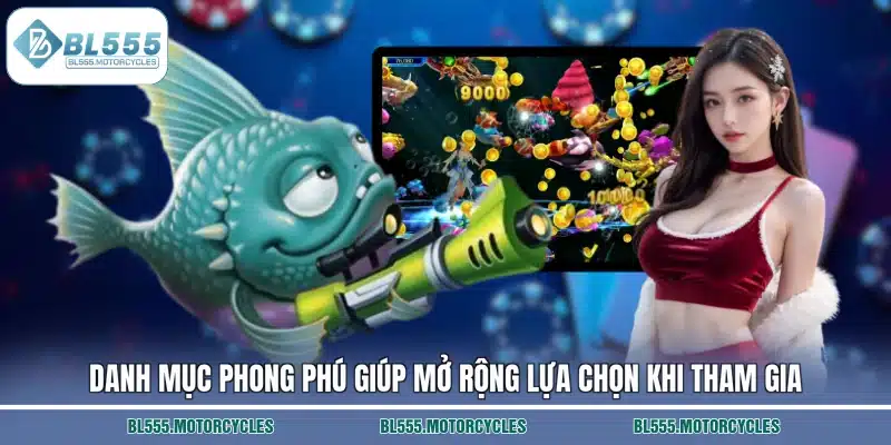 Danh mục phong phú giúp mở rộng lựa chọn khi tham gia