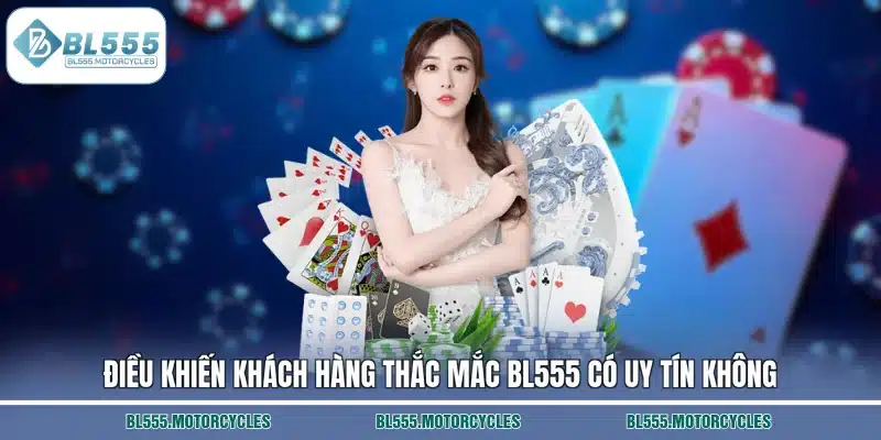 Điều khiến khách hàng thắc mắc BL555 có uy tín không