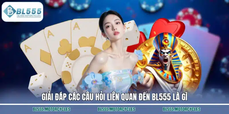 Giải đáp các câu hỏi liên quan đến BL555 là gì