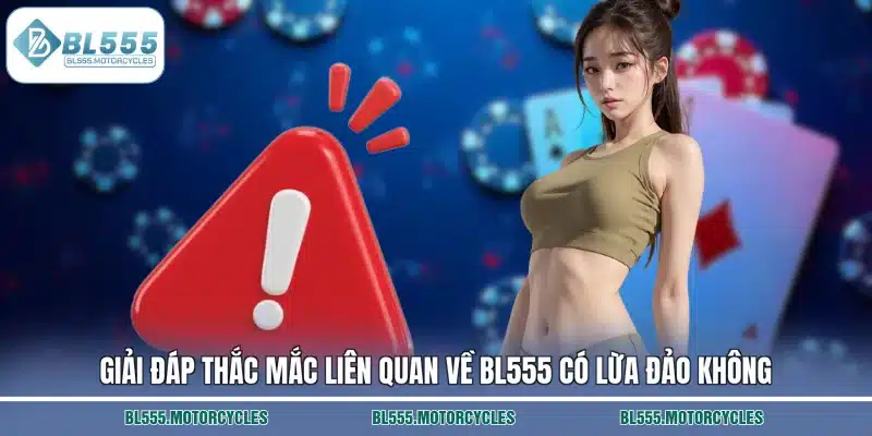 Giải đáp thắc mắc liên quan về BL555 có lừa đảo không