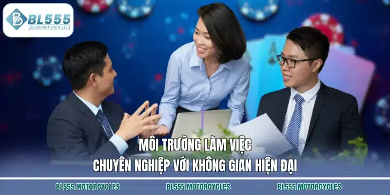 Môi trường làm việc chuyên nghiệp với không gian hiện đại