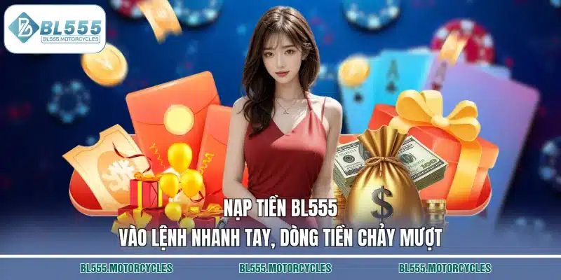 Nạp Tiền BL555 – Vào Lệnh Nhanh Tay, Dòng Tiền Chảy Mượt