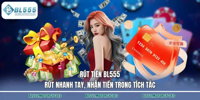 Rút Tiền BL555 – Rút Nhanh Tay, Nhận Tiền Trong Tích Tắc