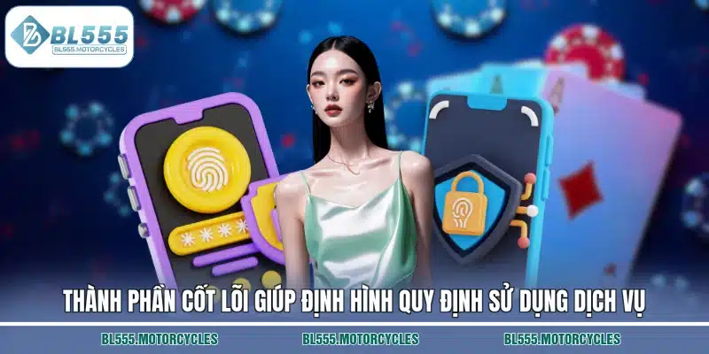 Thành phần cốt lõi giúp định hình quy định sử dụng dịch vụ