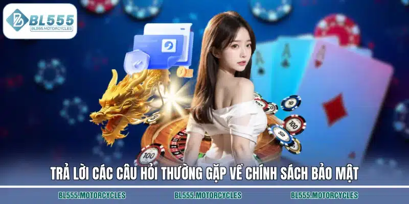 Trả lời các câu hỏi thường gặp về chính sách bảo mật