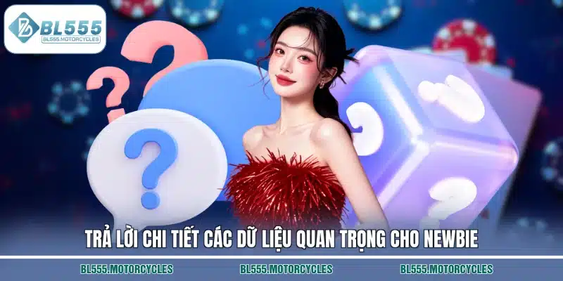 Trả lời chi tiết các dữ liệu quan trọng cho newbie
